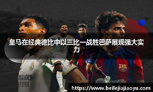 皇马在经典德比中以三比一战胜巴萨展现强大实力
