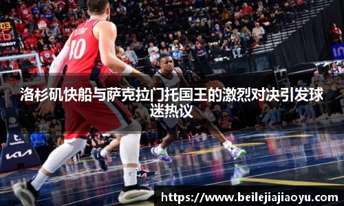 洛杉矶快船与萨克拉门托国王的激烈对决引发球迷热议